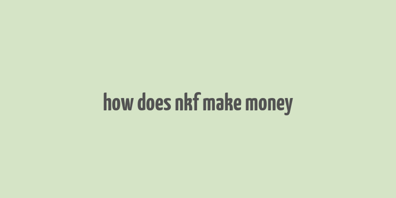 how does nkf make money