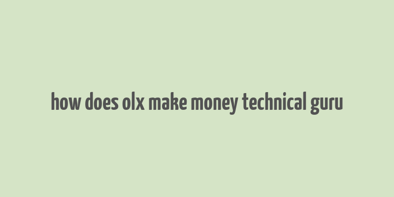 how does olx make money technical guru