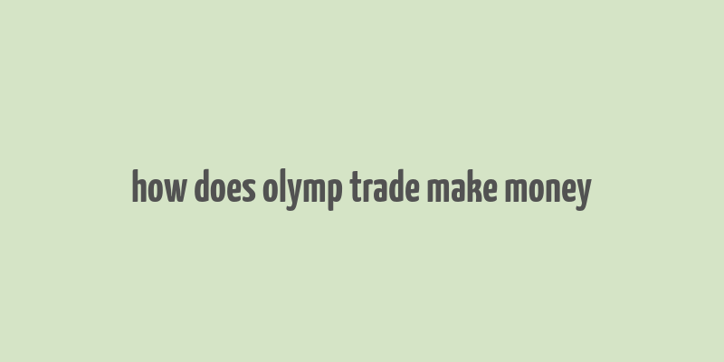 how does olymp trade make money