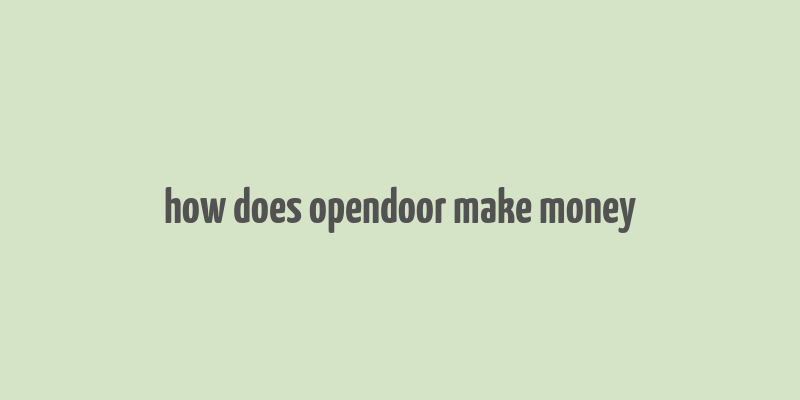 how does opendoor make money