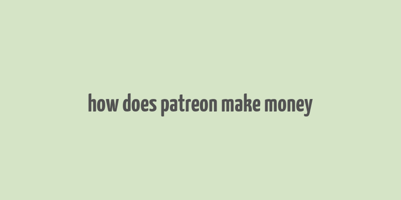 how does patreon make money