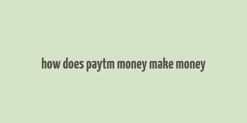 how does paytm money make money