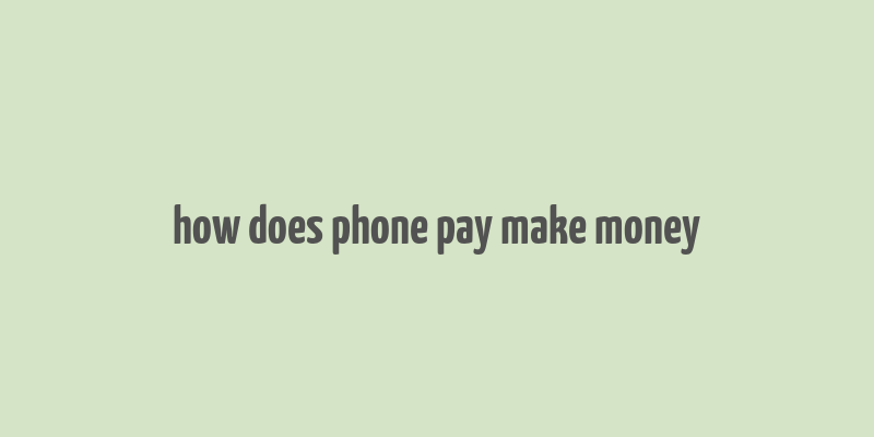 how does phone pay make money