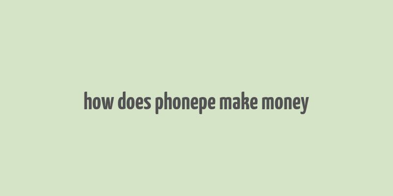 how does phonepe make money