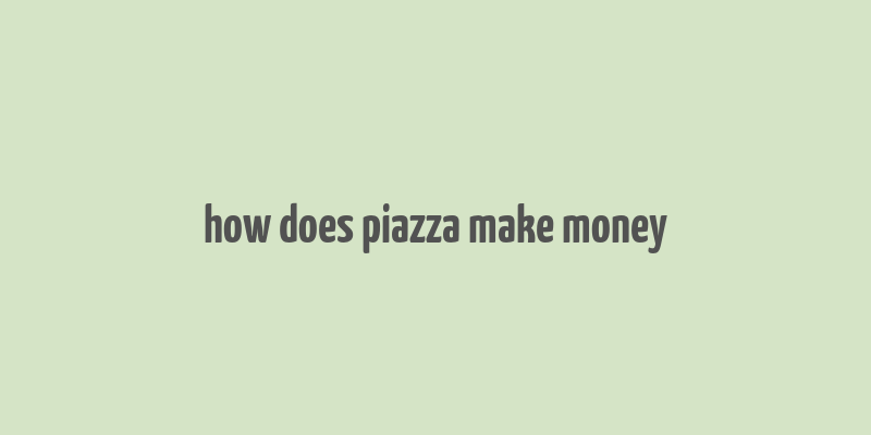 how does piazza make money