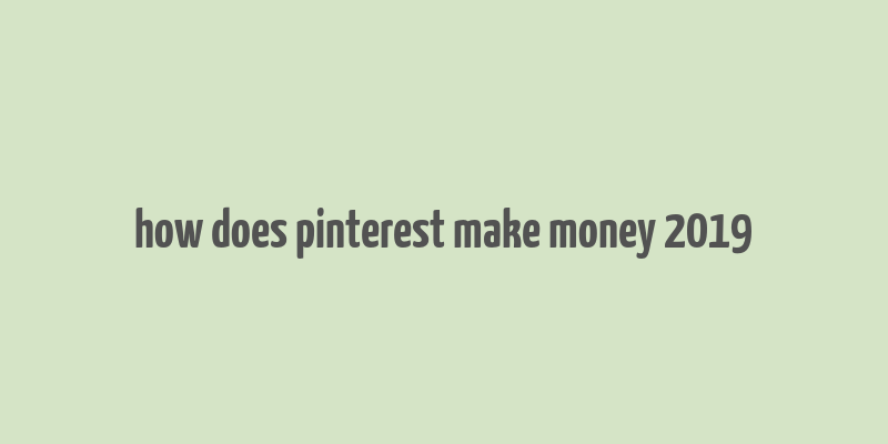 how does pinterest make money 2019