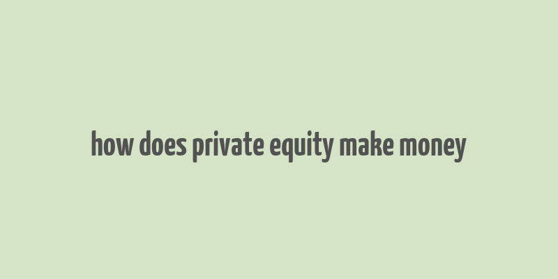 how does private equity make money