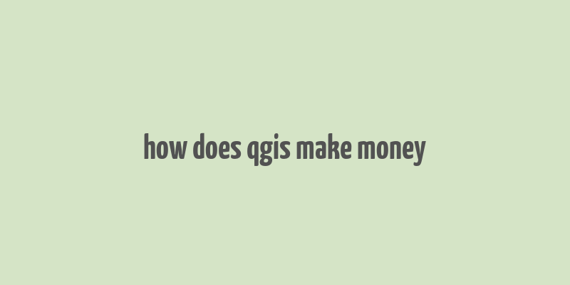 how does qgis make money