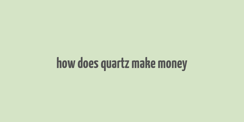 how does quartz make money