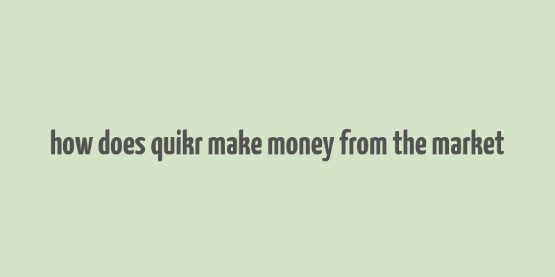 how does quikr make money from the market