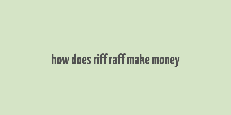 how does riff raff make money