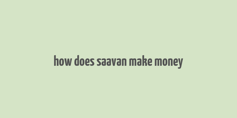 how does saavan make money