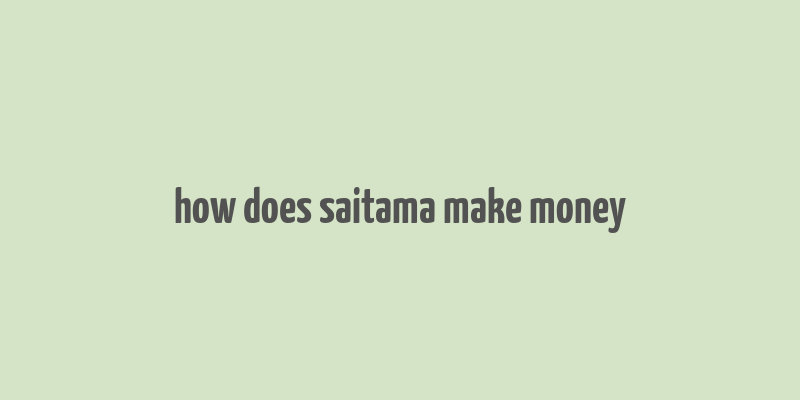 how does saitama make money