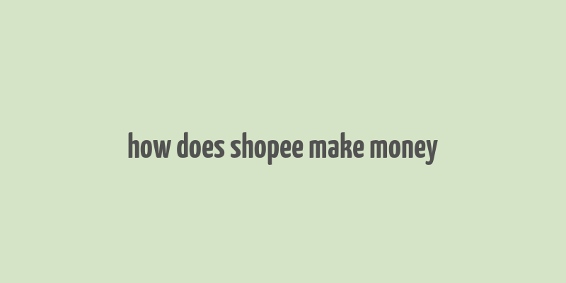 how does shopee make money