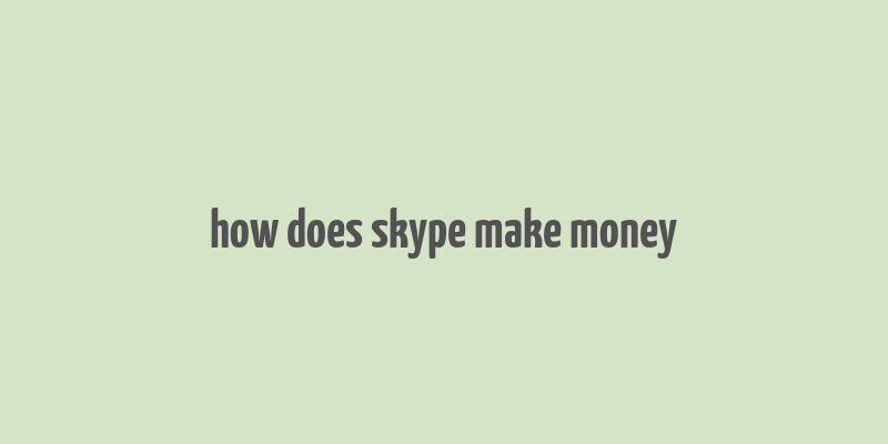 how does skype make money