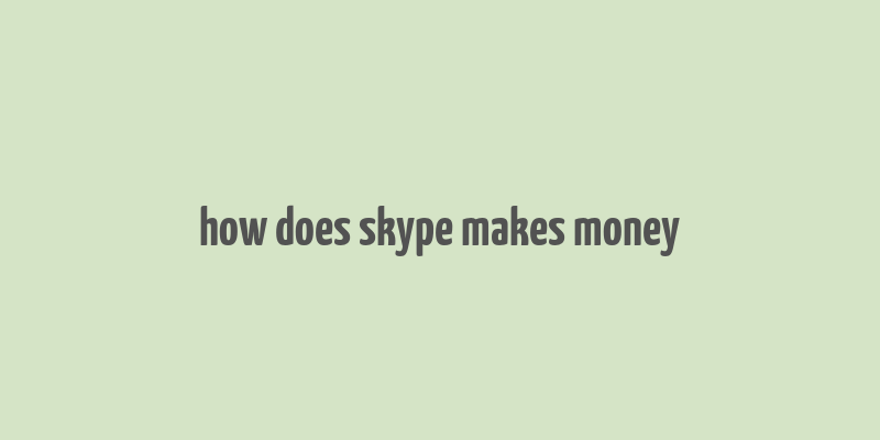 how does skype makes money