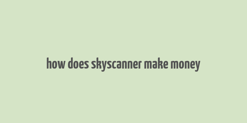 how does skyscanner make money