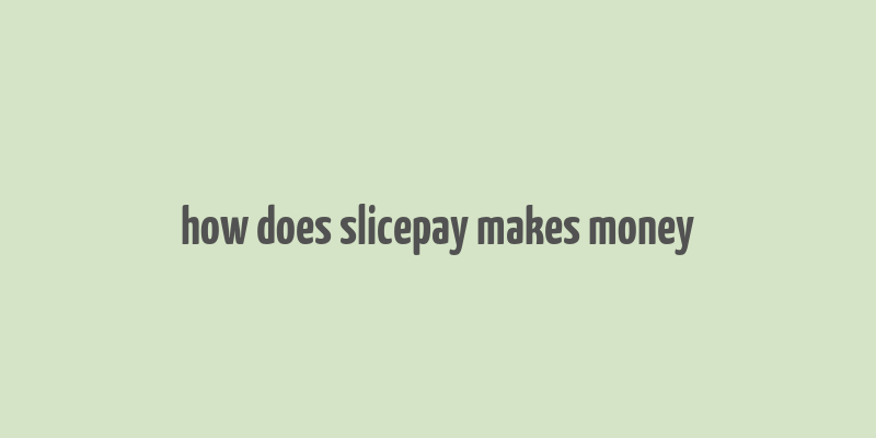 how does slicepay makes money