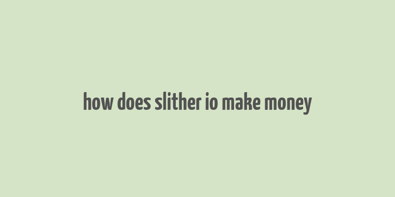 how does slither io make money