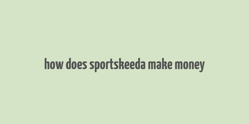 how does sportskeeda make money