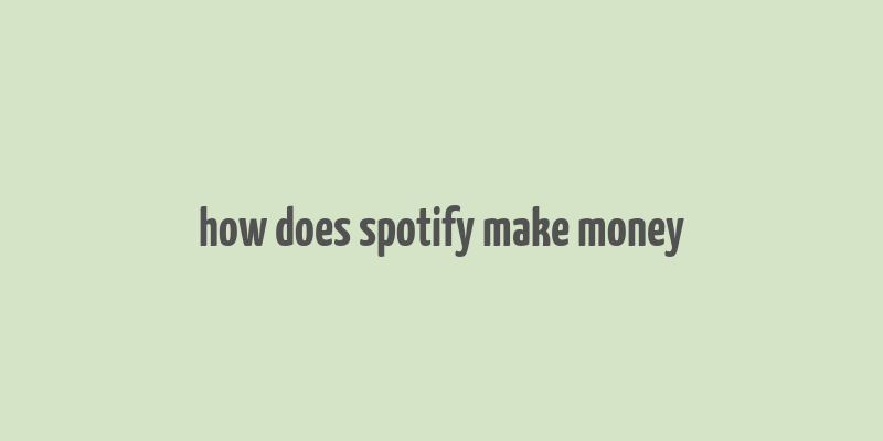 how does spotify make money