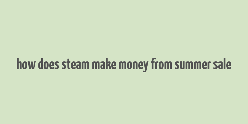 how does steam make money from summer sale