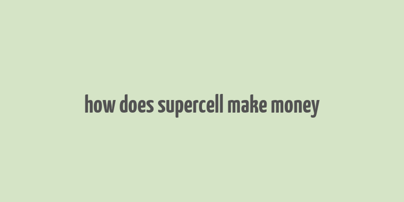 how does supercell make money