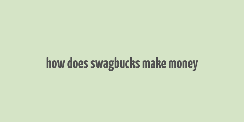 how does swagbucks make money