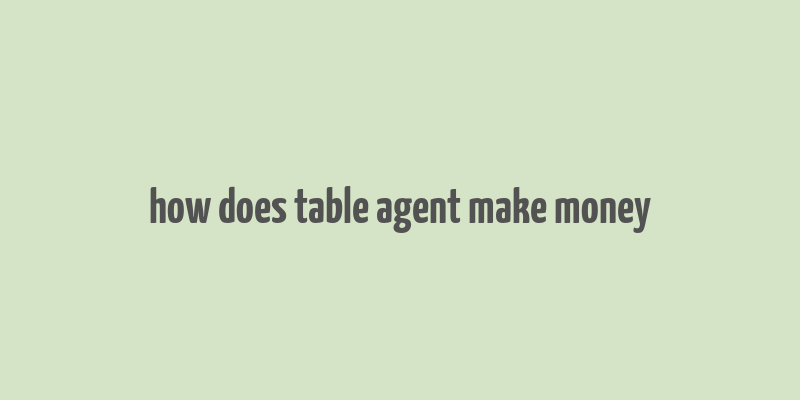 how does table agent make money