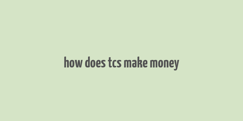 how does tcs make money