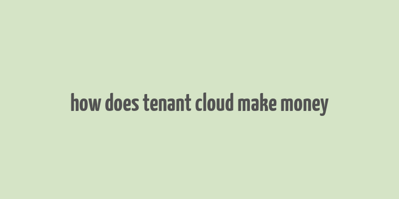 how does tenant cloud make money