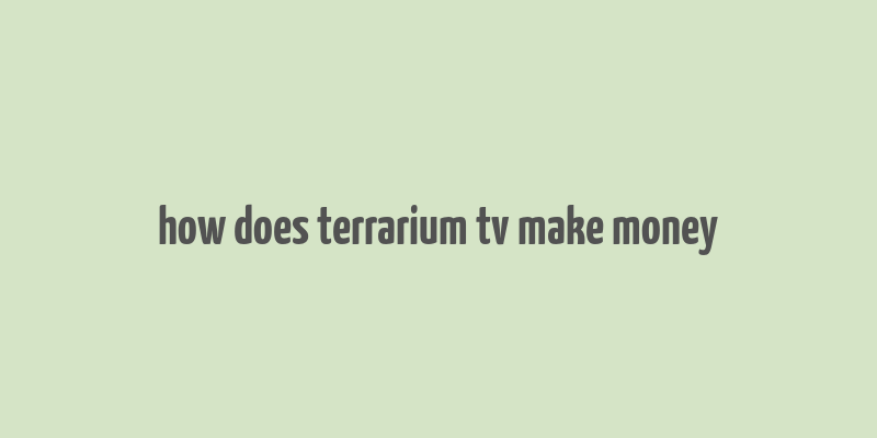 how does terrarium tv make money