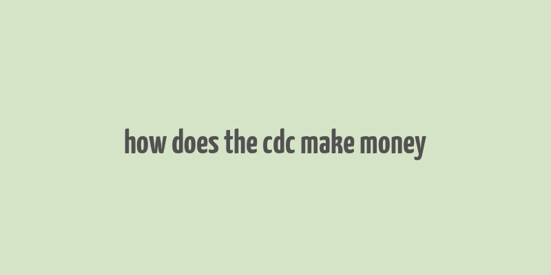 how does the cdc make money