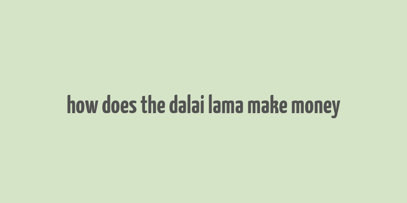 how does the dalai lama make money