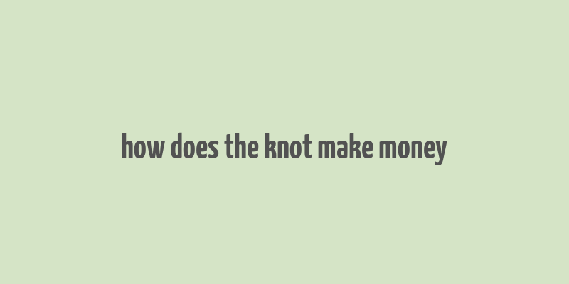 how does the knot make money