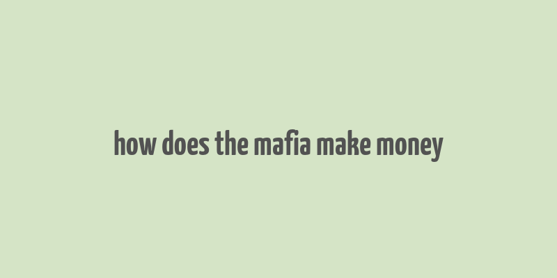 how does the mafia make money