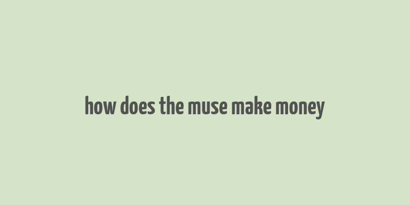 how does the muse make money