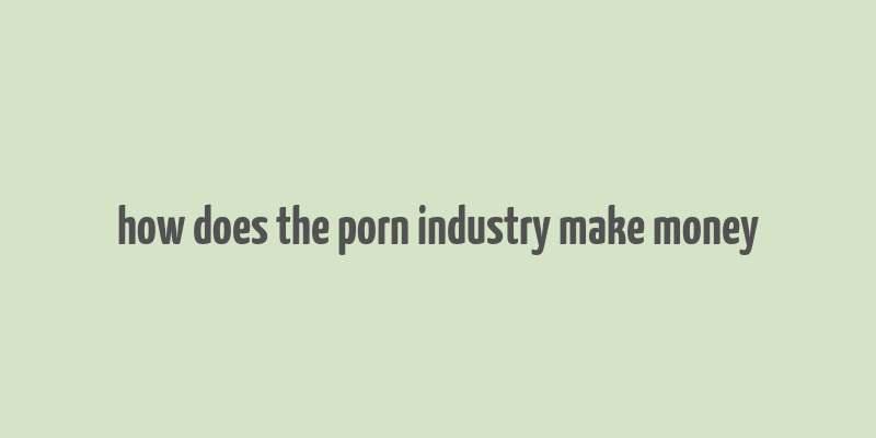 how does the porn industry make money