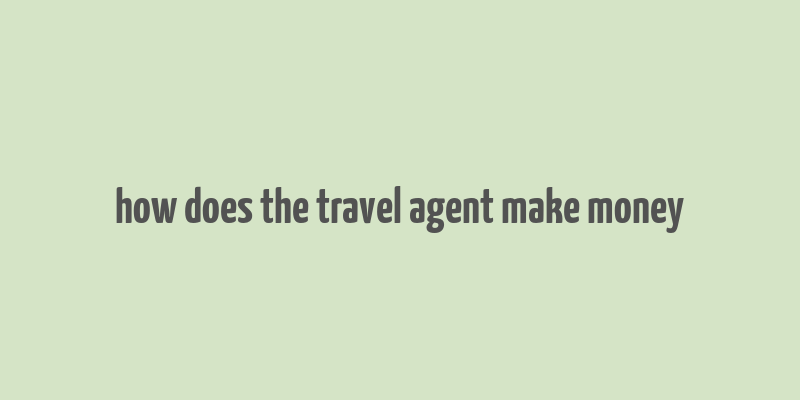 how does the travel agent make money