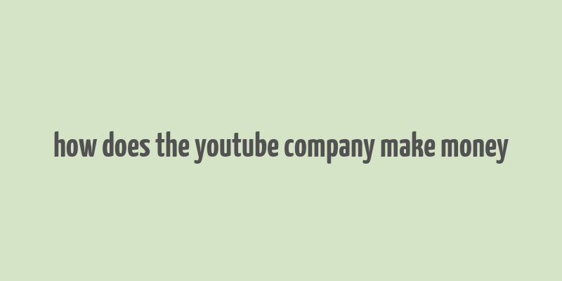 how does the youtube company make money