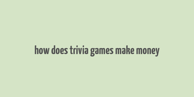 how does trivia games make money