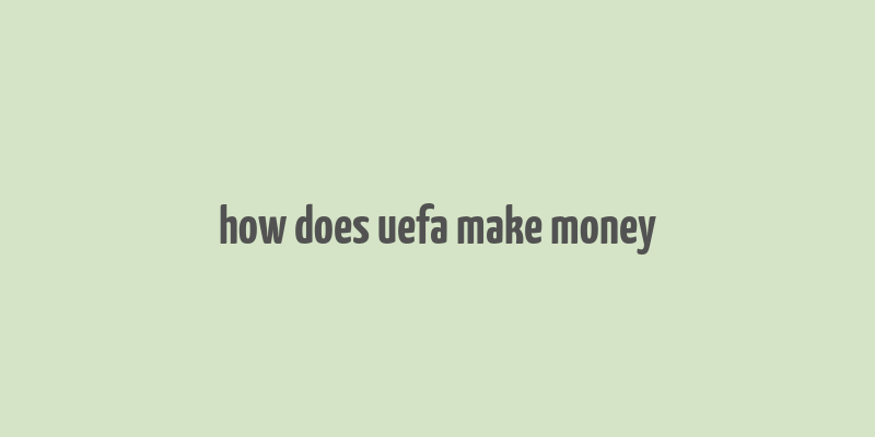 how does uefa make money