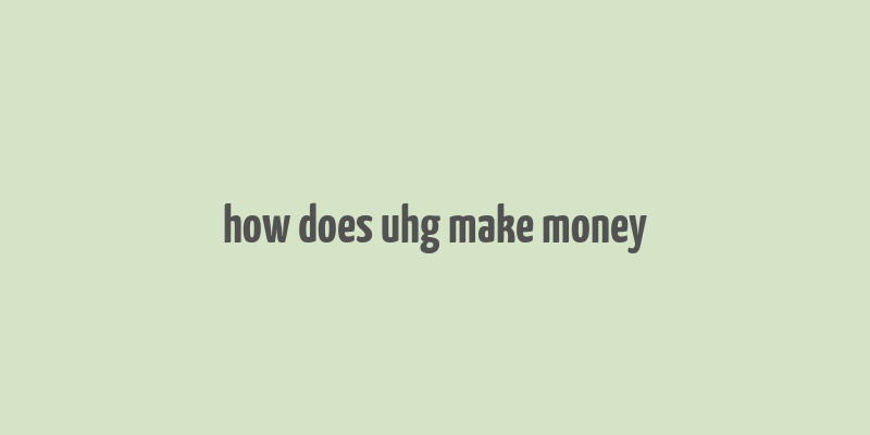 how does uhg make money