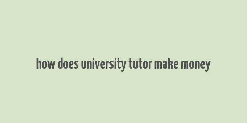 how does university tutor make money