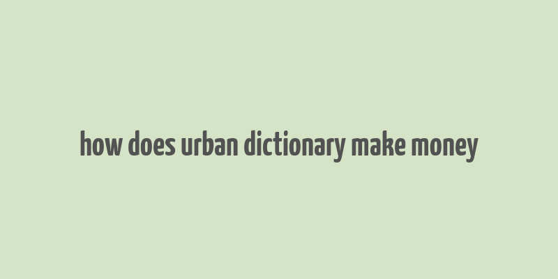 how does urban dictionary make money