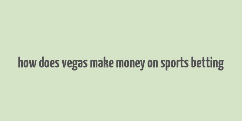 how does vegas make money on sports betting