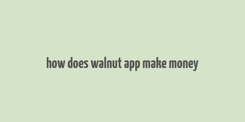 how does walnut app make money