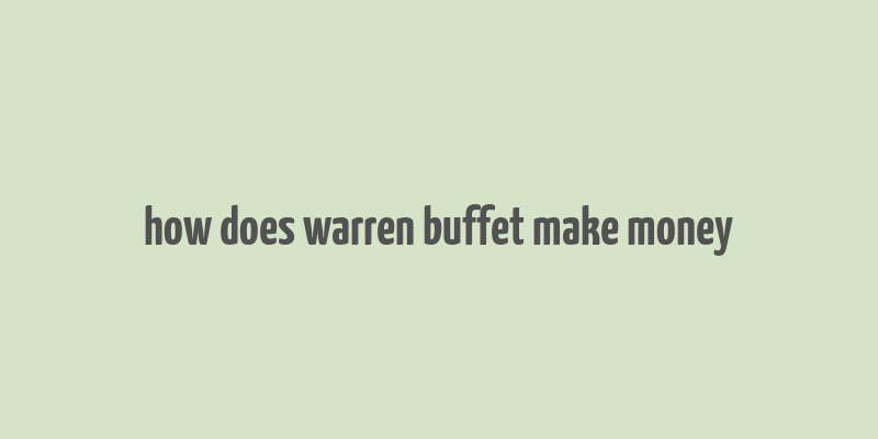 how does warren buffet make money