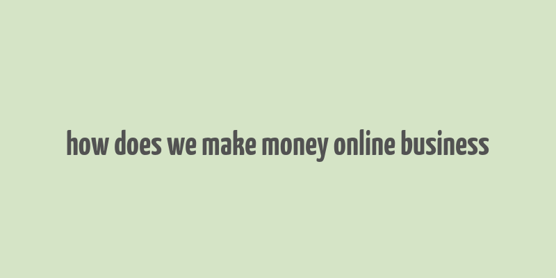 how does we make money online business