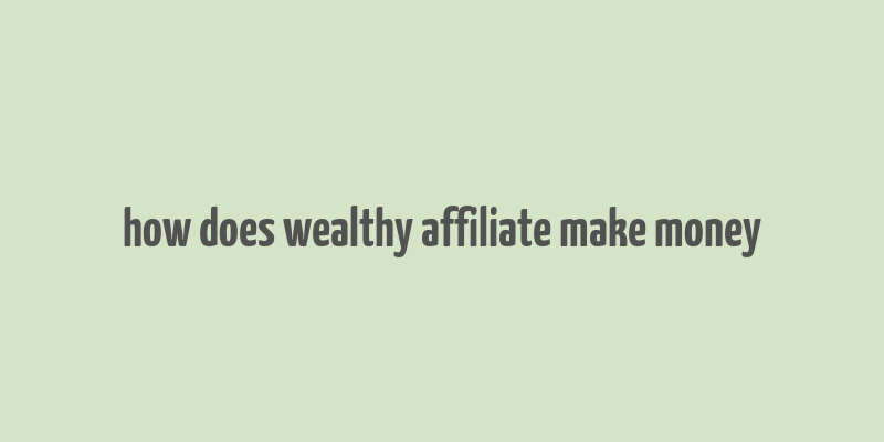 how does wealthy affiliate make money